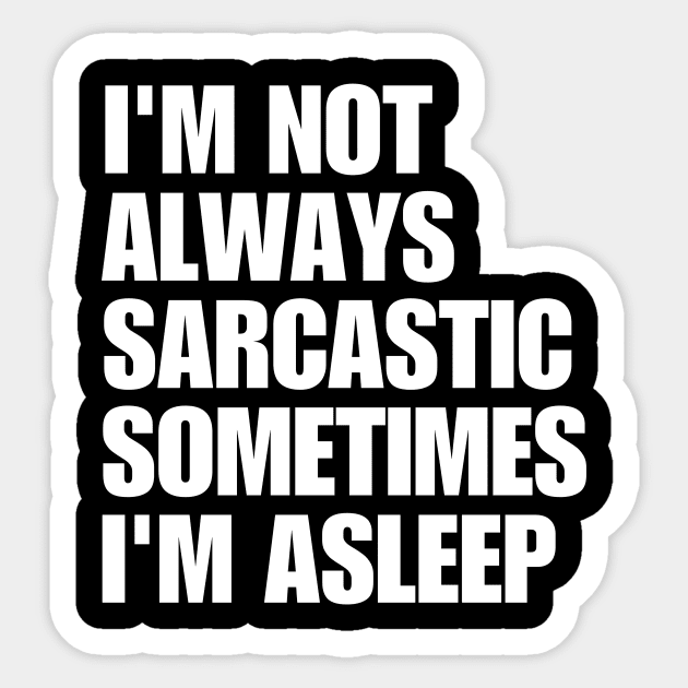 I'm Not Always Sarcastic Sometimes I'm Asleep Sticker by undrbolink